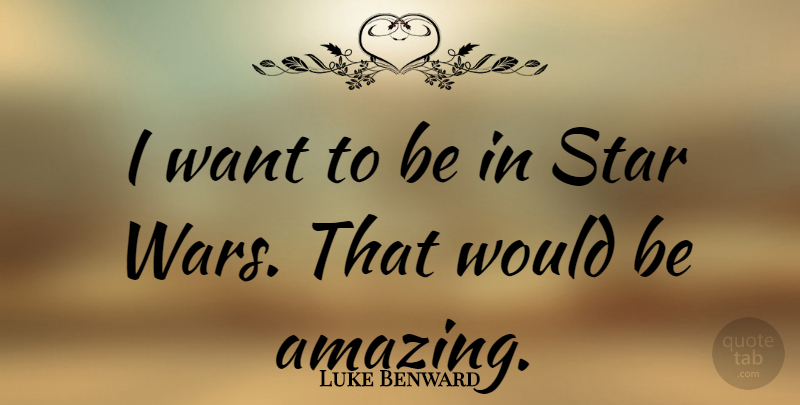 Luke Benward Quote About Stars, War, Want: I Want To Be In...