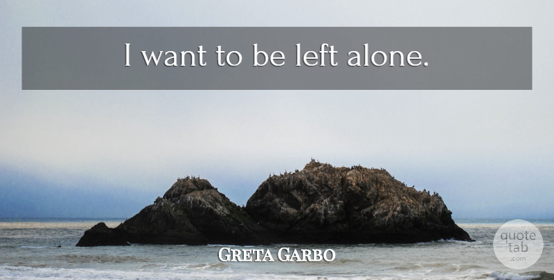 Greta Garbo Quote About Atheism, Want, Left Alone: I Want To Be Left...