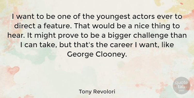 Tony Revolori Quote About Bigger, Direct, George, Might, Prove: I Want To Be One...