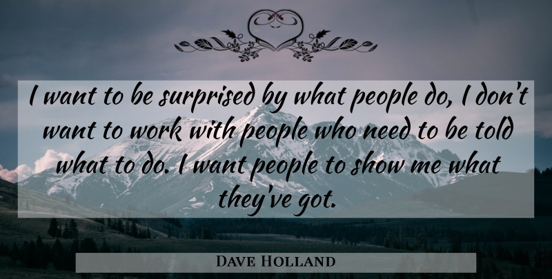 Dave Holland Quote About People, Work: I Want To Be Surprised...