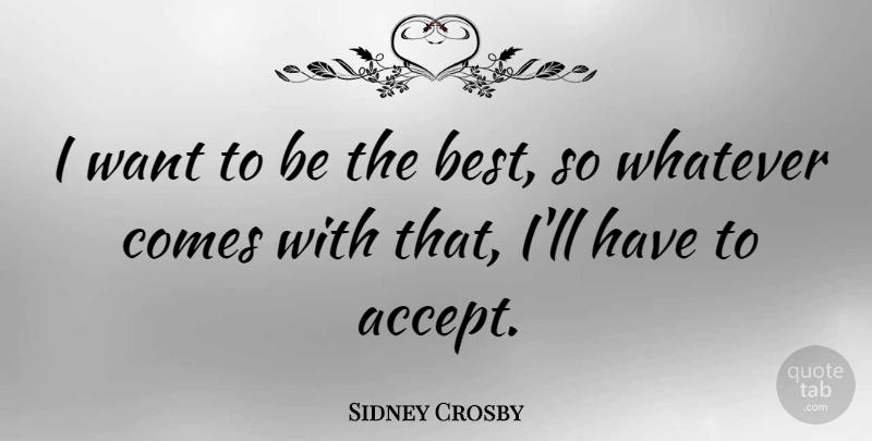Sidney Crosby Quote About Best, Whatever: I Want To Be The...