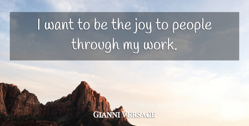 Gianni Versace Quote About People, Joy, Want: I Want To Be The...