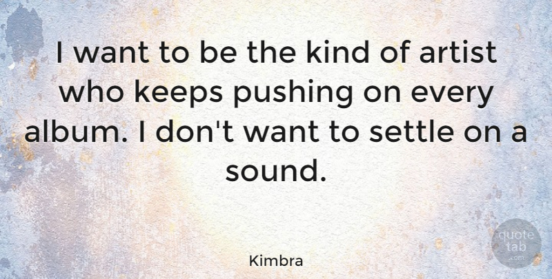 Kimbra Quote About Artist, Albums, Want: I Want To Be The...