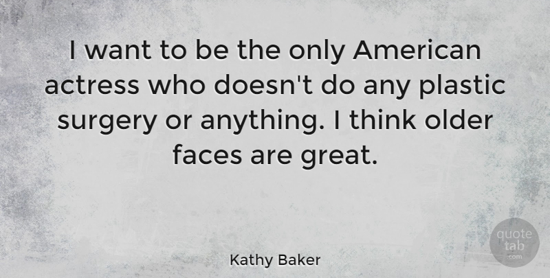 Kathy Baker Quote About Faces, Great, Older, Plastic: I Want To Be The...