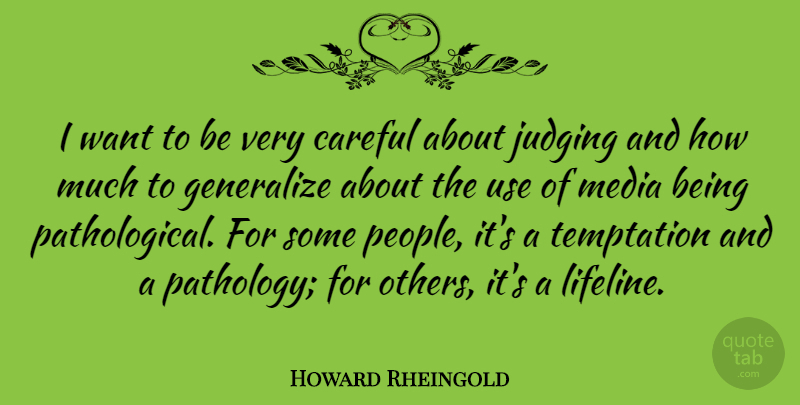 Howard Rheingold Quote About Careful, Generalize: I Want To Be Very...