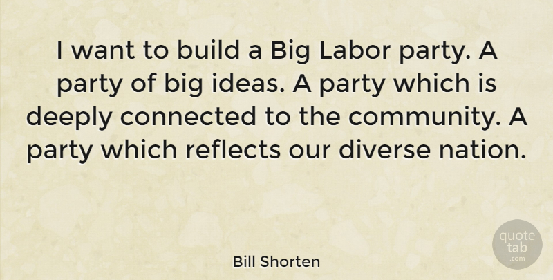Bill Shorten Quote About Party, Ideas, Community: I Want To Build A...