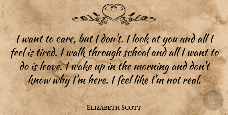Elizabeth Scott Quote About Morning, Real, School: I Want To Care But...