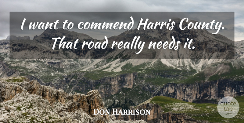 Don Harrison Quote About Commend, Harris, Needs, Road: I Want To Commend Harris...