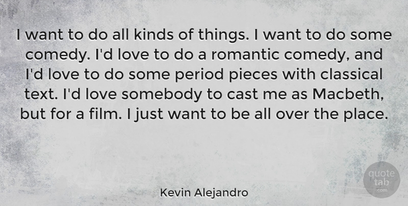 Kevin Alejandro Quote About Cast, Classical, Kinds, Love, Period: I Want To Do All...