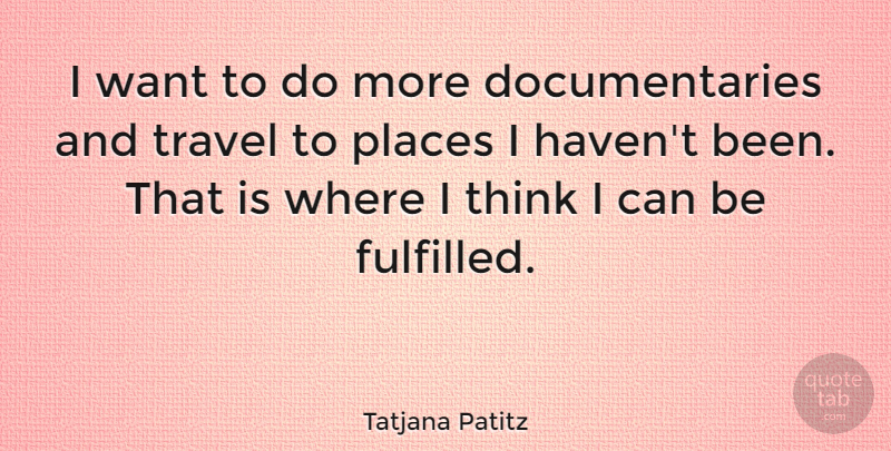 Tatjana Patitz Quote About Thinking, Want, Documentaries: I Want To Do More...