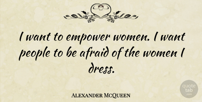 Alexander McQueen Quote About Empower, People, Women: I Want To Empower Women...