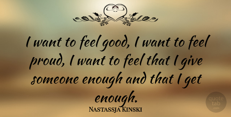 Nastassja Kinski Quote About Giving, Feel Good, Want: I Want To Feel Good...