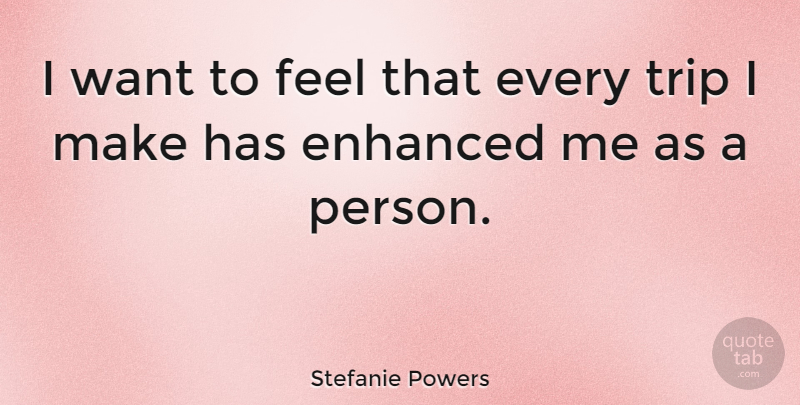 Stefanie Powers Quote About Want, Feels, Persons: I Want To Feel That...