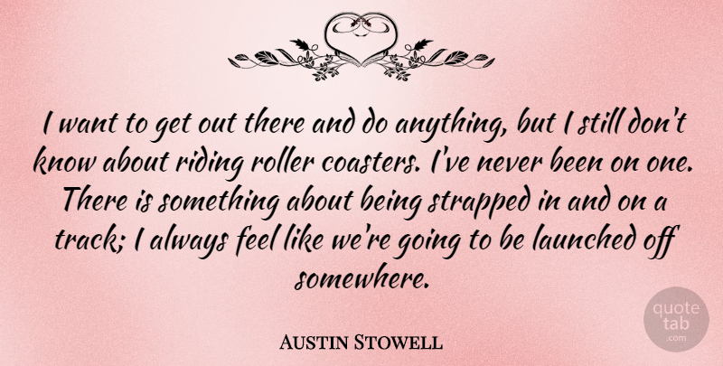 Austin Stowell Quote About Roller, Strapped: I Want To Get Out...