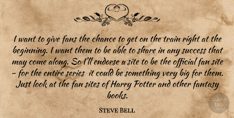 Steve Bell Quote About Chance, Endorse, Entire, Fans, Fantasy: I Want To Give Fans...