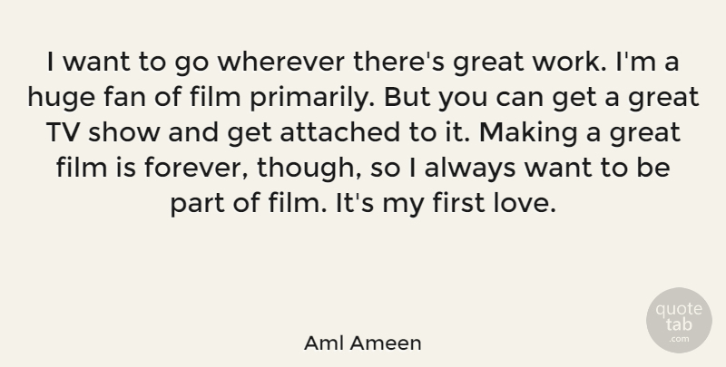Aml Ameen Quote About Attached, Fan, Great, Huge, Love: I Want To Go Wherever...