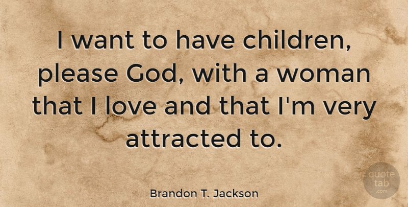 Brandon T. Jackson Quote About Children, Want, Please: I Want To Have Children...