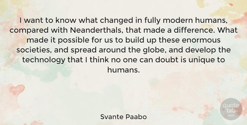 Svante Paabo Quote About Build, Changed, Compared, Develop, Enormous: I Want To Know What...