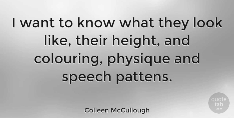 Colleen McCullough Quote About Speech, Want, Height: I Want To Know What...