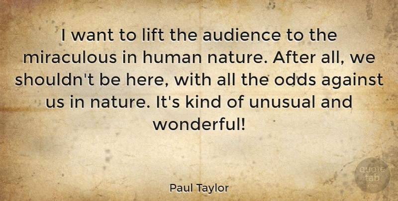 Paul Taylor Quote About Nature, Odds, Want: I Want To Lift The...