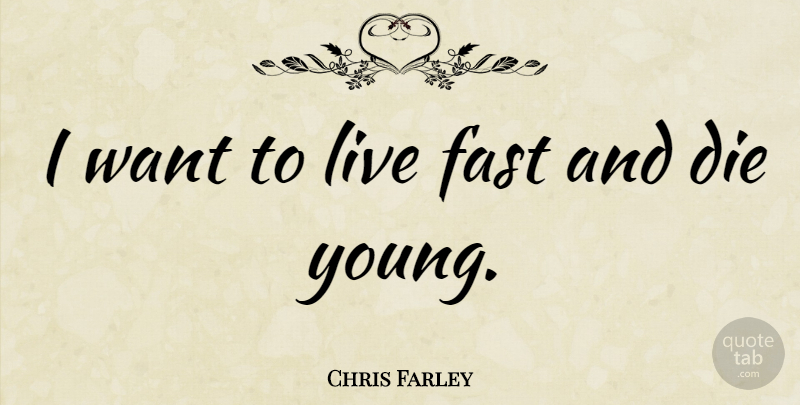 Chris Farley Quote About Want, Young, Live Fast: I Want To Live Fast...