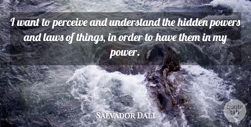 Salvador Dali Quote About Law, Order, Want: I Want To Perceive And...
