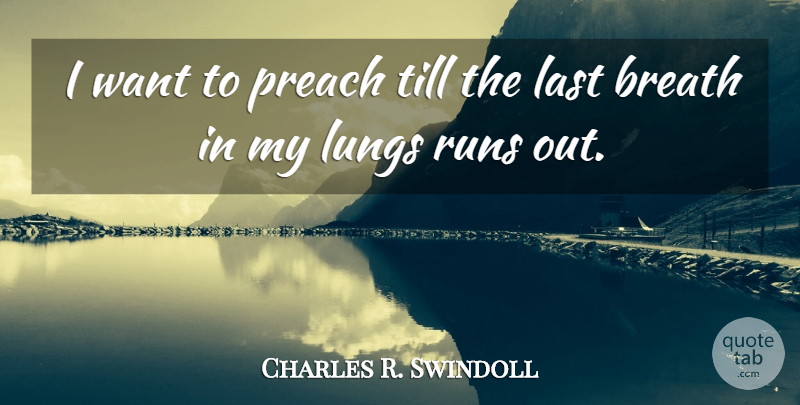 Charles R. Swindoll Quote About Running, Want, Lasts: I Want To Preach Till...