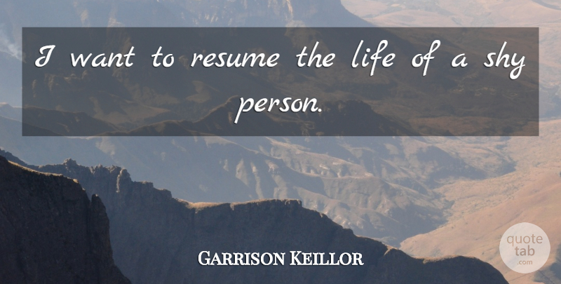 Garrison Keillor Quote About Want, Shy, Resumes: I Want To Resume The...