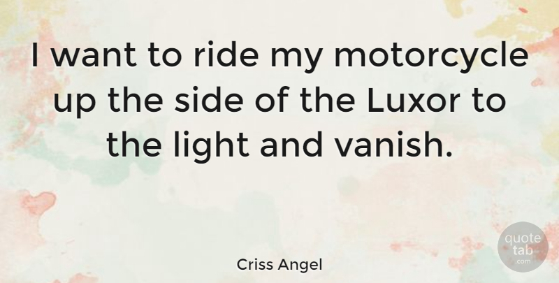 Criss Angel Quote About Light, Motorcycle, Sides: I Want To Ride My...