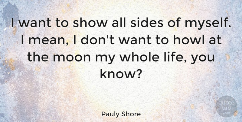 Pauly Shore Quote About Mean, Moon, Want: I Want To Show All...