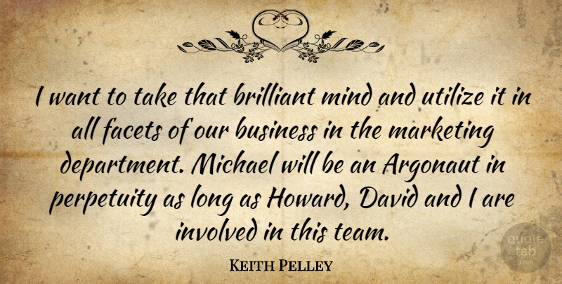 Keith Pelley Quote About Brilliant, Business, David, Facets, Involved: I Want To Take That...