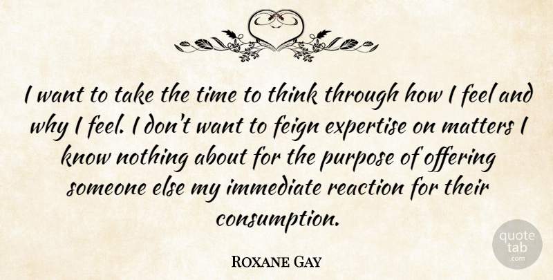 Roxane Gay Quote About Expertise, Feign, Immediate, Offering, Reaction: I Want To Take The...