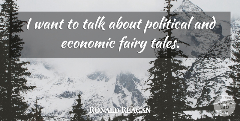 Ronald Reagan Quote About Political, Want, Fairy Tale: I Want To Talk About...