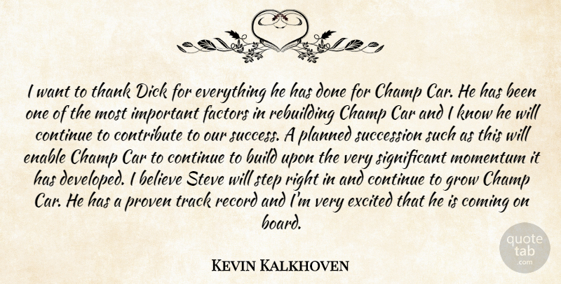 Kevin Kalkhoven Quote About Believe, Car, Champ, Coming, Continue: I Want To Thank Dick...