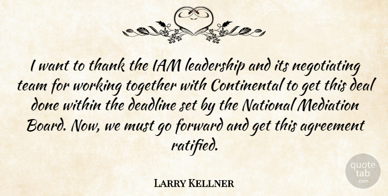 Larry Kellner Quote About Agreement, Deadline, Deal, Forward, Leadership: I Want To Thank The...