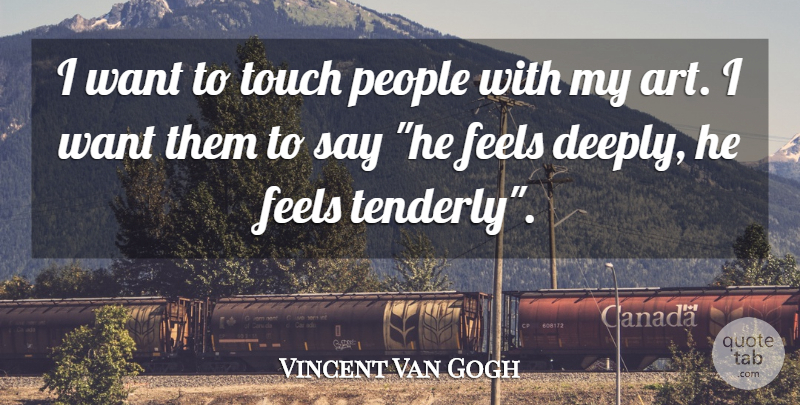 Vincent Van Gogh Quote About Art, People, Want: I Want To Touch People...