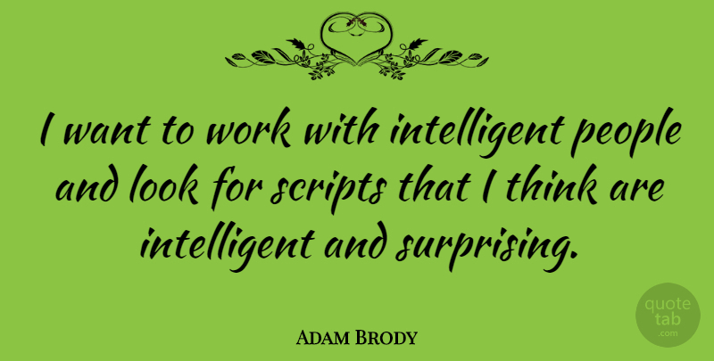 Adam Brody Quote About Intelligent, Thinking, People: I Want To Work With...