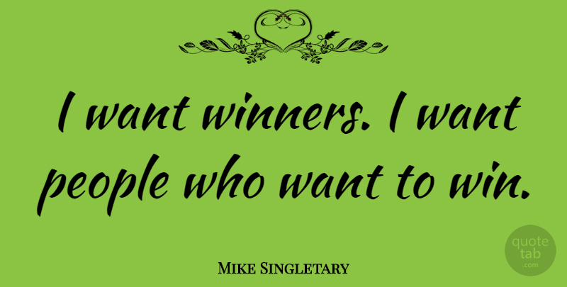 Mike Singletary Quote About People: I Want Winners I Want...