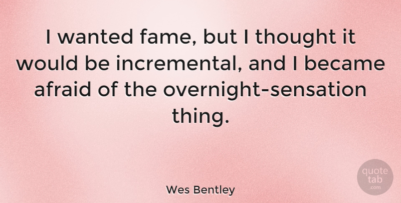 Wes Bentley Quote About Would Be, Fame, Wanted: I Wanted Fame But I...
