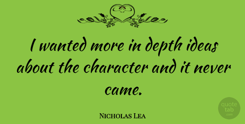 Nicholas Lea Quote About Character, Ideas, Depth: I Wanted More In Depth...