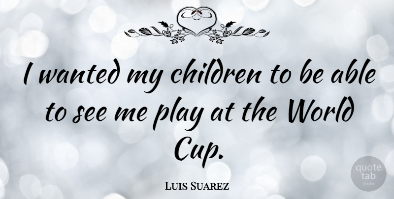 Luis Suarez Quote About Children: I Wanted My Children To...