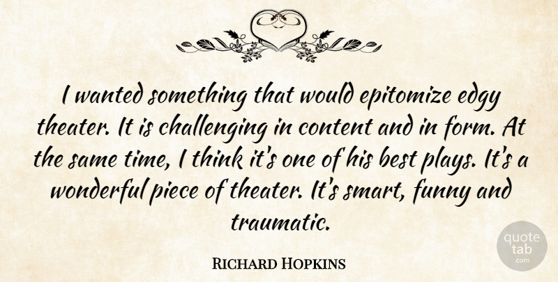 Richard Hopkins Quote About Best, Content, Edgy, Funny, Piece: I Wanted Something That Would...