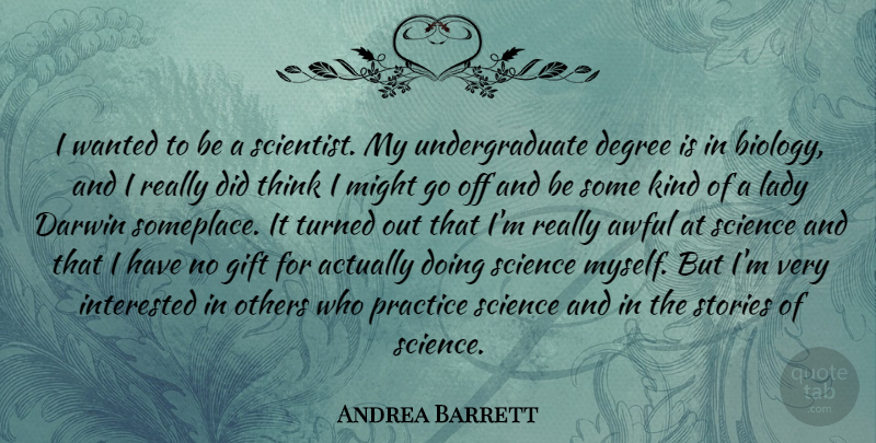 Andrea Barrett Quote About Awful, Darwin, Degree, Interested, Lady: I Wanted To Be A...