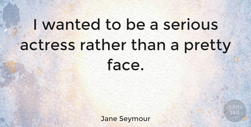 Jane Seymour Quote About Rather: I Wanted To Be A...