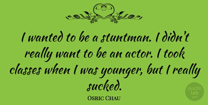 Osric Chau Quote About undefined: I Wanted To Be A...