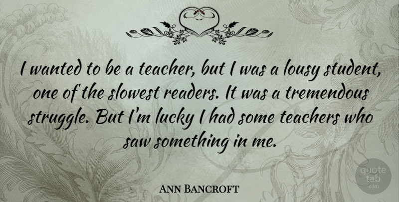 Ann Bancroft Quote About Inspirational, Teacher, Struggle: I Wanted To Be A...