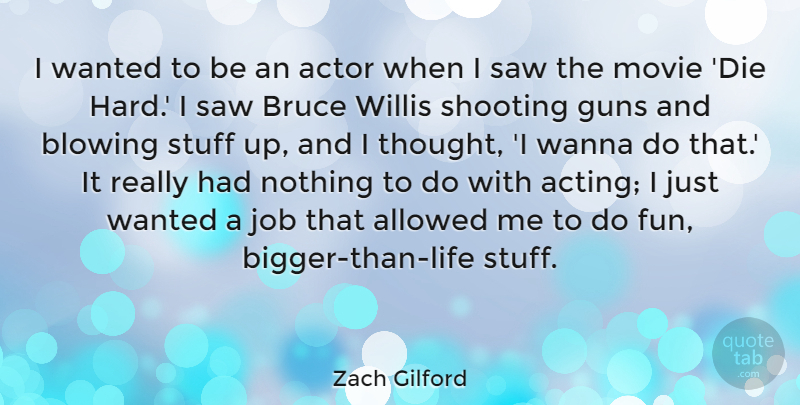 Zach Gilford Quote About Allowed, Blowing, Bruce, Job, Saw: I Wanted To Be An...