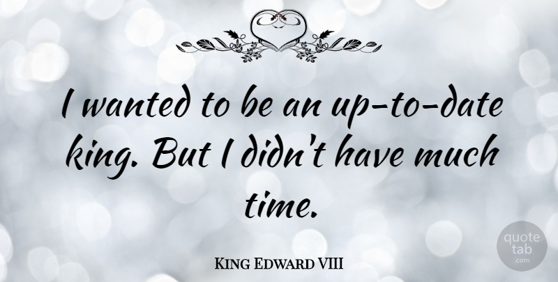 King Edward VIII Quote About Kings, Wanted, Up To Date: I Wanted To Be An...