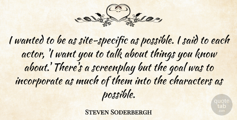 Steven Soderbergh Quote About Characters, Goal, Screenplay, Talk: I Wanted To Be As...