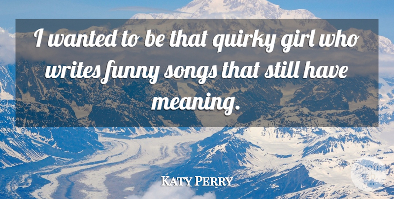 Katy Perry Quote About Girl, Song, Writing: I Wanted To Be That...